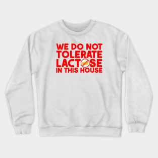 We do not tolerate Lactose in this house Crewneck Sweatshirt